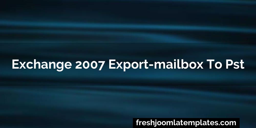 Exchange 2007 export-mailbox to pst