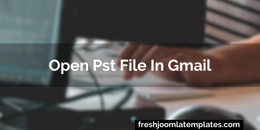 Open pst file in gmail